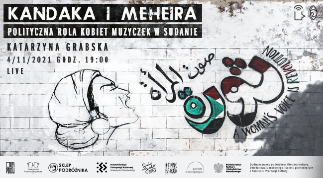 Na białym murze graffiti z głową śpiewającej kobiety z chustką na włosach, napisem po arabsku i angielsku (Woman's voice is revolution), w lewym górnym rogu biało-czarny napis Kandaka i Meheira: polityczna rola kobiet muzyczek w Sudanie Katarzyna Grabska 4/11/2021 godz. 19:00 Live, na dole pasek z logotypami organizatorów, partnerów i grantodawcy